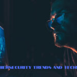 Cybersecurity Trends and Technologies